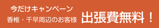 香椎・千早周辺など福岡東区エリア内は出張費無料！