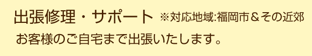 出張修理・サポート（対応エリア福岡市及びその近郊地域）